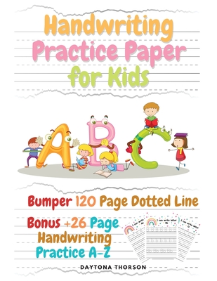 Handwriting Practice Paper for Kids: Amazing Bumper 120 Page Dotted Line for ABC with Bonus 26 Page Handwriting Practice A-Z Alphabet with Sight words Cover Image