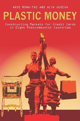 Plastic Money: Constructing Markets for Credit Cards in Eight Postcommunist Countries Cover Image