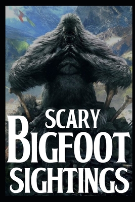 Scary Bigfoot Sightings: Vol 1 (Scary Bigfoot Sighting Horror Stories #1)