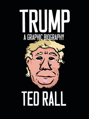Trump: A Graphic Biography By Ted Rall Cover Image