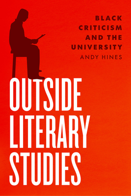 Outside Literary Studies: Black Criticism and the University By Dr. Andy Hines Cover Image