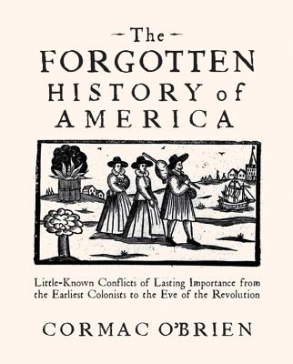 The Forgotten History of America: Little-Known Conflicts of Lasting Importance from the Earliest Colonists to the Eve of the Revolution Cover Image