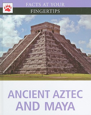 Ancient Aztec and Maya (Facts at Your Fingertips) By Brown Bear Books (Manufactured by) Cover Image