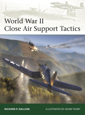 World War II Close Air Support Tactics (Elite #254) By Richard P. Hallion, Adam Tooby (Illustrator) Cover Image