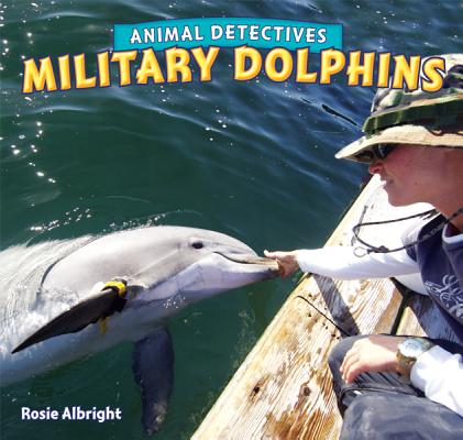 Military Dolphins (Animal Detectives) By Rosie Albright Cover Image