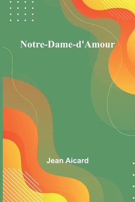 Notre-Dame-d'Amour By Jean Francois Victor Aicard Cover Image