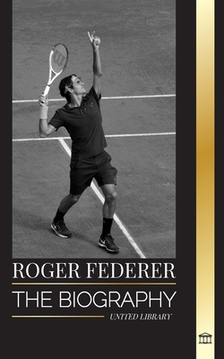 Roger Federer: The biography of a Swiss master tennis player who dominated the sport Cover Image