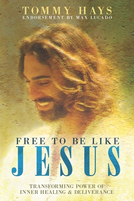 Cover for Free to Be Like Jesus! (Revised 3rd Edition): Transforming Power of Inner Healing & Deliverance