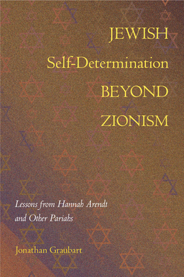 Jewish Self-Determination beyond Zionism: Lessons from Hannah Arendt and Other Pariahs Cover Image