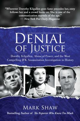 Denial of Justice: Dorothy Kilgallen, Abuse of Power, and the Most Compelling JFK Assassination Investigation in History Cover Image
