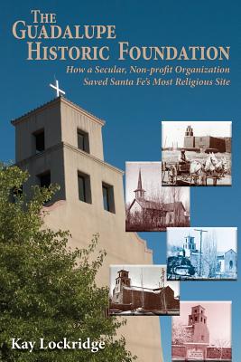 The Guadalupe Historic Foundation: How a Secular, Non-profit Organization Saved Santa Fe's Most Religious Site Cover Image