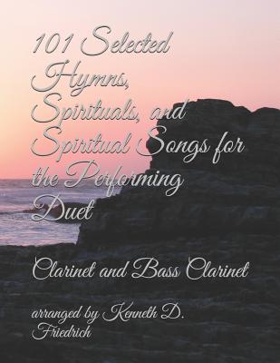 101 Selected Hymns, Spirituals, and Spiritual Songs for the Performing Duet: Clarinet and Bass Clarinet By Arranged by Kenneth D. Friedrich Cover Image