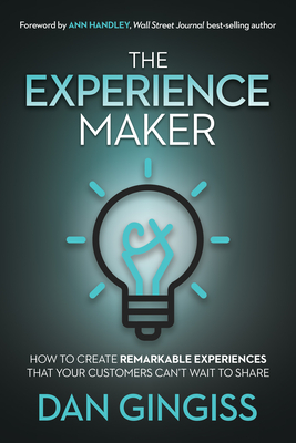 The Experience Maker: How to Create Remarkable Experiences That Your Customers Can't Wait to Share By Dan Gingiss Cover Image