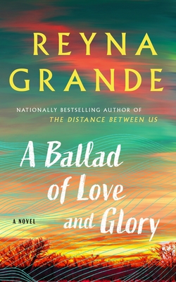 A Ballad of Love and Glory By Reyna Grande Cover Image