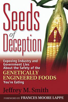 Seeds of Deception: Exposing Industry and Government Lies about the Safety of the Genetically Engineered Foods You're Eating By Jeffrey M. Smith, Frances Moore Lappé (Foreword by) Cover Image