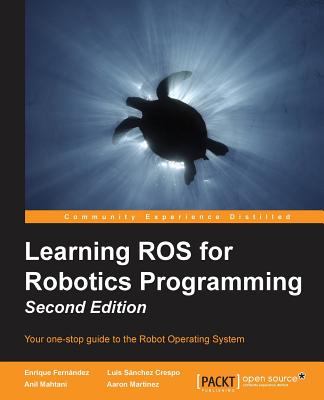 Learning ROS for Robotics Programming - Second Edition: Your one-stop guide to the Robot Operating System Cover Image