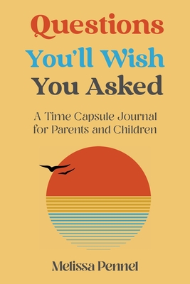 Questions You'll Wish You Asked: A Time Capsule Journal for Parents and Children By Melissa Pennel Cover Image