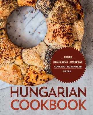 Hungarian Cookbook: Taste Delicious European Cooking Hungarian Style By Booksumo Press Cover Image