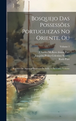 Bosquejo das possessões Portuguezas no Oriente, ou: Resumo de algumas derrotas da India e da China Volume; Volume 1 Cover Image