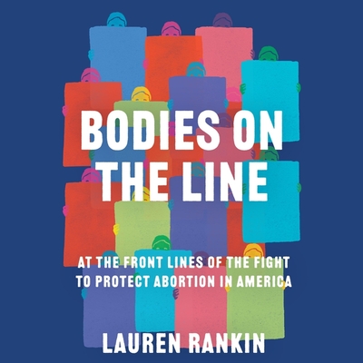 Bodies on the Line: At the Front Lines of the Fight to Protect Abortion in America Cover Image