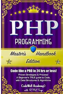 Php: Programming, Master's Handbook: A TRUE Beginner's Guide! Problem Solving, Code, Data Science, Data Structures & Algori By R. M. Z. Trigo, Codewell Academy Cover Image