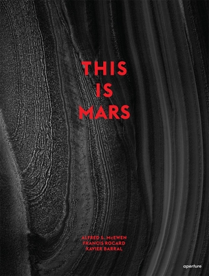 This Is Mars By Xavier Barral (Editor), Alfred S. McEwen (Text by (Art/Photo Books)), Francis Rocard (Text by (Art/Photo Books)) Cover Image