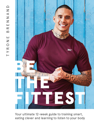Be the Fittest: Your Ultimate 12-week Guide to Training Smart, Eating Clever and Learning to Listen to Your Body Cover Image