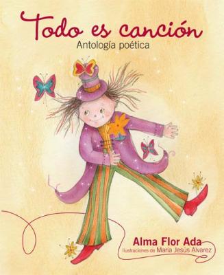 Todo Es Cancion: Antologia Poetica By Alma Flor Ada, Maria Jesus Lvarez (Illustrator) Cover Image