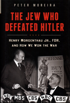 The Jew Who Defeated Hitler: Henry Morgenthau Jr., FDR, and How We Won the War