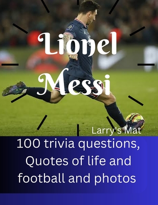 Lionel Messi: 100 Trivia questions, quotes about life and football and photos. Cover Image