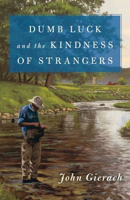 Dumb Luck and the Kindness of Strangers (John Gierach's Fly-fishing Library) Cover Image