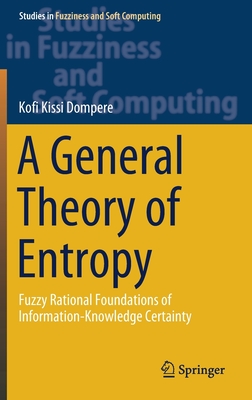 A General Theory of Entropy: Fuzzy Rational Foundations of Information-Knowledge Certainty (Studies in Fuzziness and Soft Computing #384)
