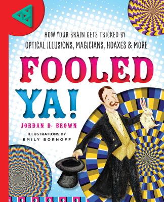 Fooled Ya!: How Your Brain Gets Tricked by Optical Illusions, Magicians, Hoaxes & More Cover Image
