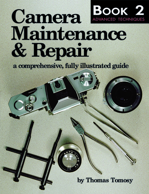 Camera Maintenance & Repair, Book 2: Advanced Techniques: A Comprehensive, Fully Illustrated Guide (Camera Maintenance & Repair Series Vol.2) Cover Image