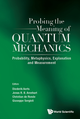 Probing the Meaning of Quantum Mechanics: Probability, Metaphysics, Explanation and Measurement Cover Image