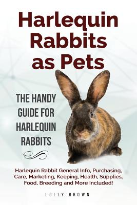 Harlequin Rabbits as Pets Harlequin Rabbit General Info Purchasing Care Marketing Keeping Health Supplies Food Breeding and More Include Paperback Book n Brush