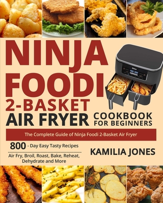 Ninja Foodi 2-Basket Air Fryer Cookbook for Beginners: The Complete Guide of Ninja Foodi 2-Basket Air Fryer- 800-Day Easy Tasty Recipes- Air Fry, Broi By Jack White (Editor), Kamilia Jones Cover Image