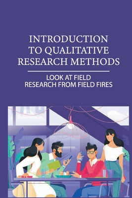 Introduction To Qualitative Research Methods: Look At Field Research From Field Fires: The Past Of Qualitative Research Cover Image