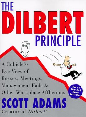 The Dilbert Principle: A Cubicle's-Eye View of Bosses, Meetings, Management Fads & Other Workplace Afflictions By Scott Adams Cover Image