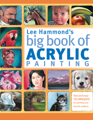 Lee Hammond's Big Book of Acrylic Painting: Fast, easy techniques for painting your favorite subjects By Lee Hammond Cover Image