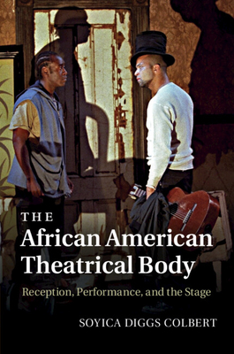 The African American Theatrical Body: Reception, Performance, and the Stage By Soyica Diggs Colbert Cover Image