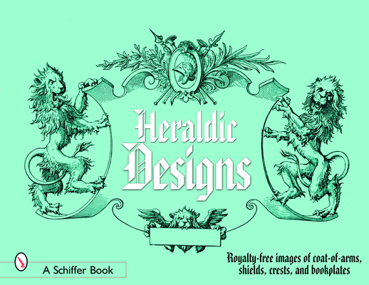 Heraldic Designs: Royalty-Free Images of Coats-Of-Arms, Shields, Crests, Seals, Bookplates, and More Cover Image