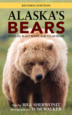 Alaska's Bears: Grizzlies, Black Bears, and Polar Bears, Revised Edition By Bill Sherwonit, Tom Walker (Photographer) Cover Image