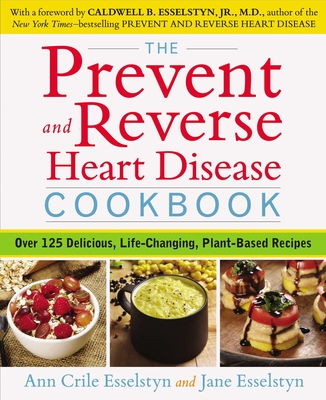 The Prevent and Reverse Heart Disease Cookbook: Over 125 Delicious, Life-Changing, Plant-Based Recipes Cover Image