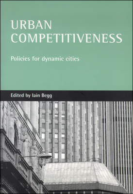 Urban competitiveness: Policies for dynamic cities By Iain Begg (Editor) Cover Image