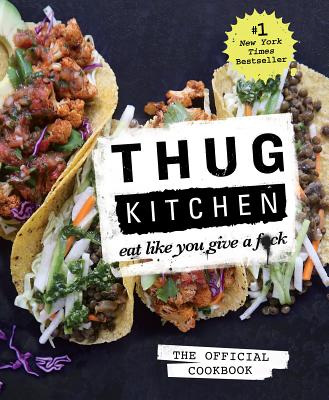 Thug Kitchen: The Official Cookbook: Eat Like You Give a F*ck (Thug Kitchen Cookbooks) Cover Image