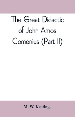 The great didactic of John Amos Comenius (Part II) By M. W. Keatinge Cover Image