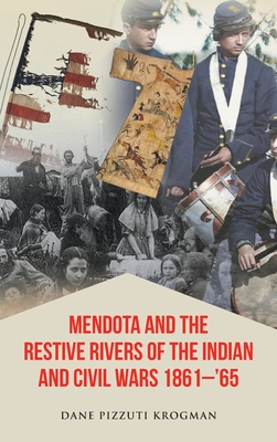 Mendota and the Restive Rivers of the Indian and Civil Wars 1861-'65 Cover Image
