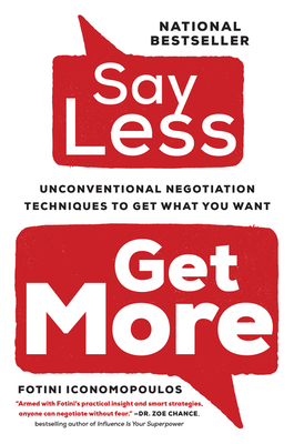 Say Less,: Unconventional Negotiation Techniques to Get What You Want By Fotini Iconomopoulos Cover Image