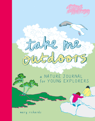 Take Me Outdoors: A Nature Journal for Young Explorers By Mary Richards Cover Image